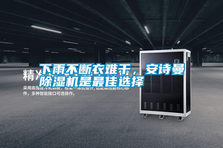 下雨不斷衣難干,安詩曼除濕機是最佳選擇