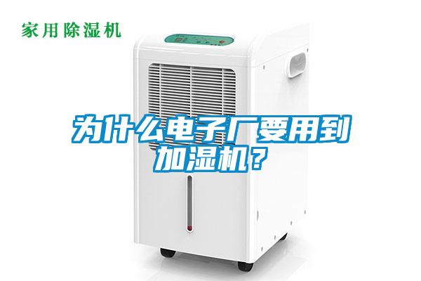 為什么電子廠要用到加濕機(jī)?