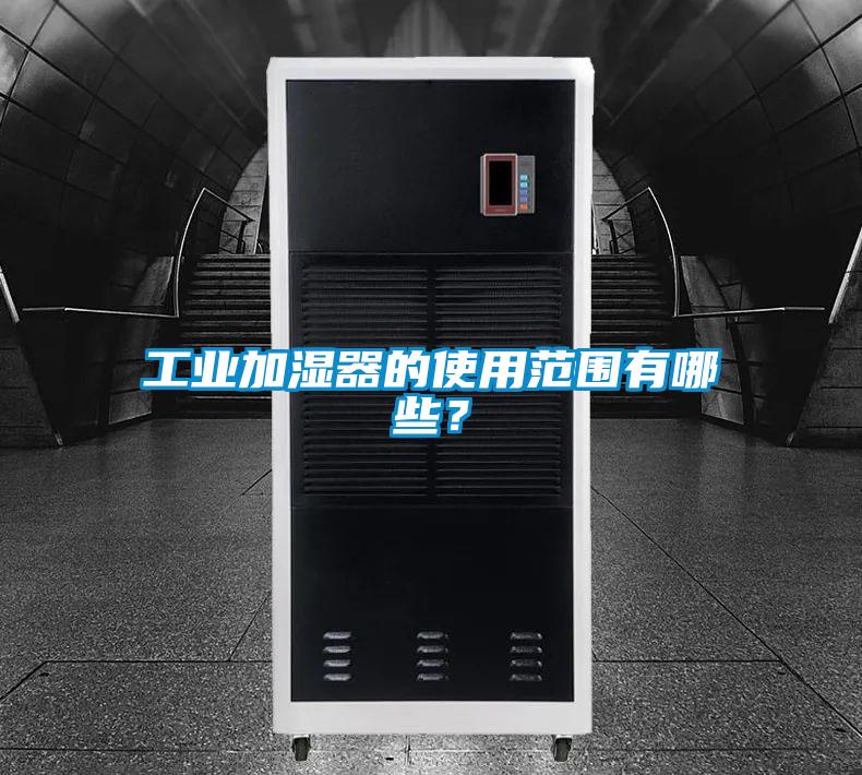 工業(yè)加濕器的使用范圍有哪些？