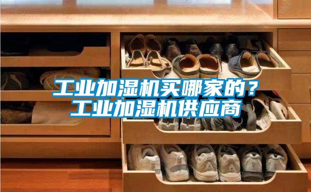 工業(yè)加濕機買哪家的？工業(yè)加濕機供應商