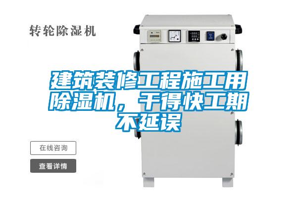 建筑裝修工程施工用除濕機(jī),干得快工期不延誤