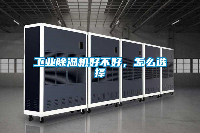 工業除濕機好不好,怎么選擇