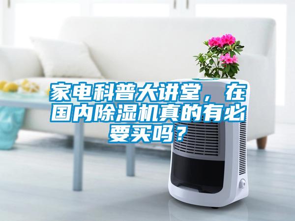家電科普大講堂，在國內除濕機真的有必要買嗎？