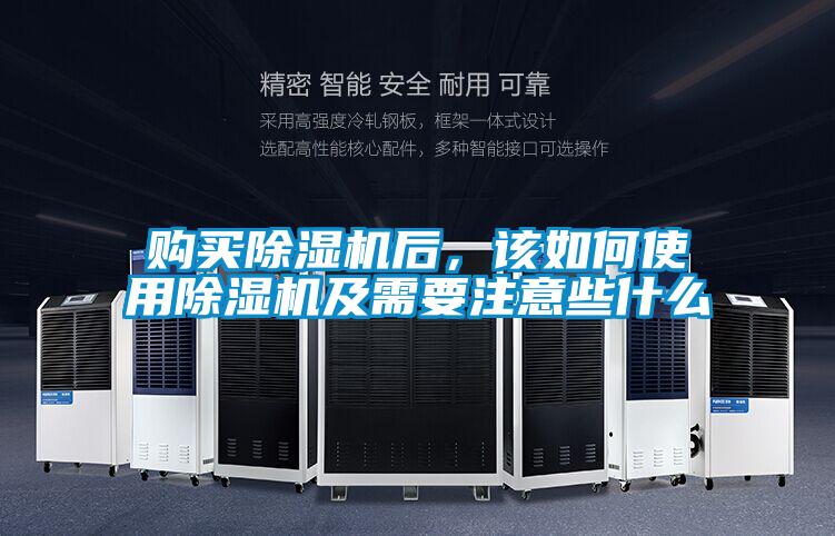 購買除濕機后,該如何使用除濕機及需要注意些什么