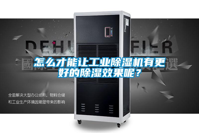 怎么才能讓工業除濕機有更好的除濕效果呢？