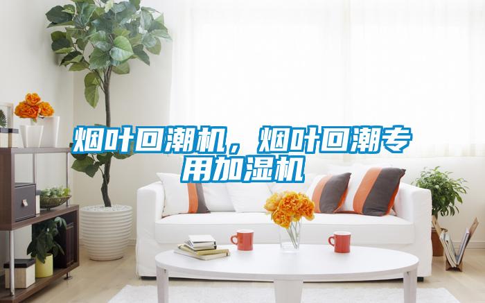 煙葉回潮機,煙葉回潮專用加濕機