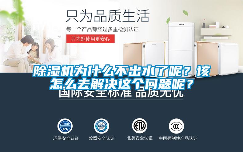 除濕機為什么不出水了呢?該怎么去解決這個問題呢?