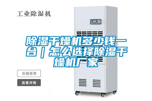 除濕干燥機多少錢一臺|怎么選擇除濕干燥機廠家