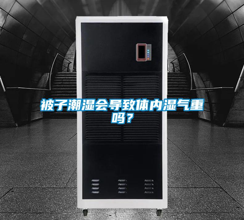 被子潮濕會(huì)導(dǎo)致體內(nèi)濕氣重嗎?