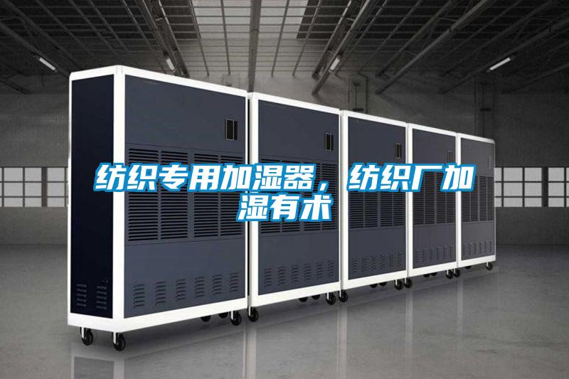 紡織專用加濕器,紡織廠加濕有術(shù)