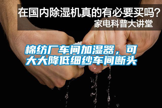 棉紡廠車間加濕器，可大大降低細紗車間斷頭