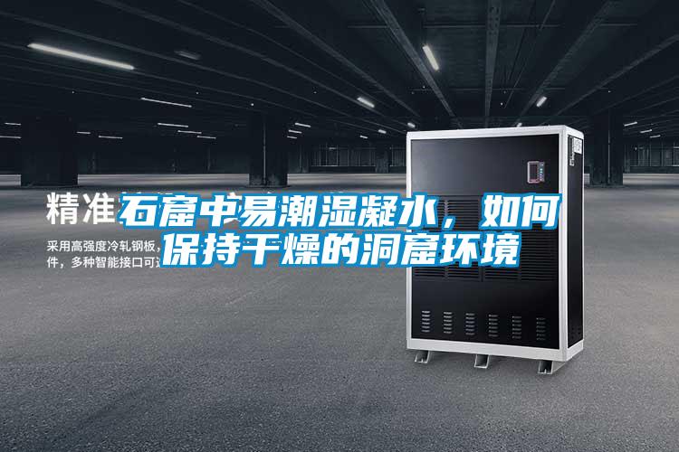 石窟中易潮濕凝水，如何保持干燥的洞窟環境