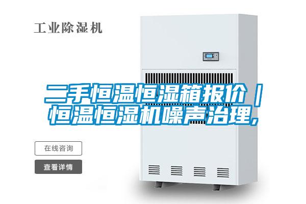 二手恒溫恒濕箱報(bào)價(jià)|恒溫恒濕機(jī)噪聲治理,