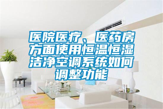 醫院醫療、醫藥房方面使用恒溫恒濕潔凈空調系統如何調整功能