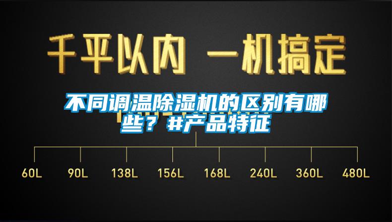 不同調(diào)溫除濕機(jī)的區(qū)別有哪些?#產(chǎn)品特征