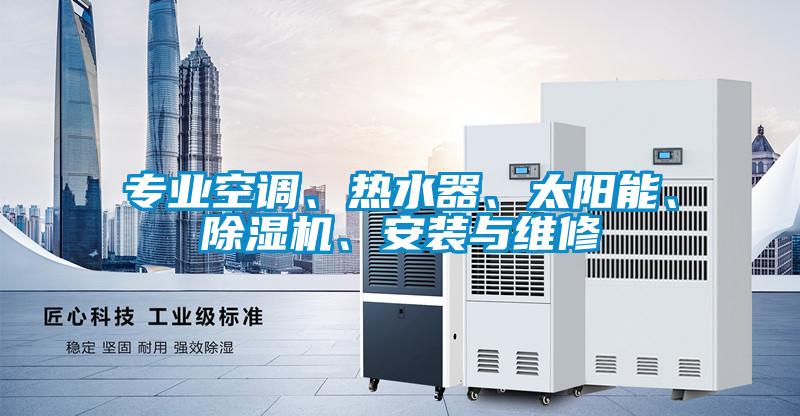 專業空調、熱水器、太陽能、除濕機、安裝與維修