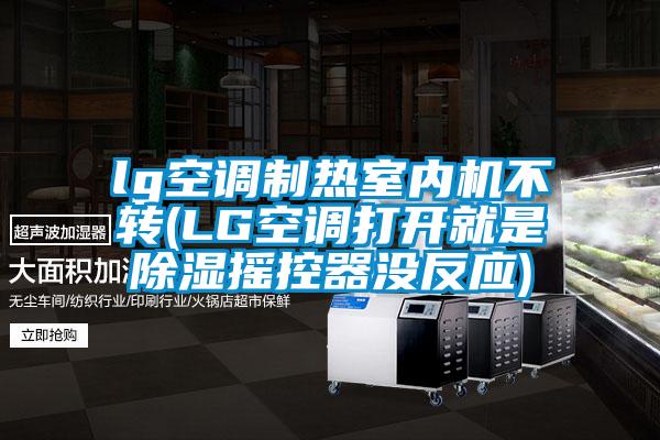 lg空調(diào)制熱室內(nèi)機(jī)不轉(zhuǎn)(LG空調(diào)打開(kāi)就是除濕搖控器沒(méi)反應(yīng))