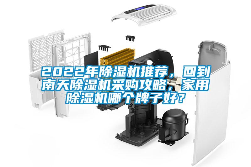 2022年除濕機(jī)推薦,回到南天除濕機(jī)采購(gòu)攻略,家用除濕機(jī)哪個(gè)牌子好?