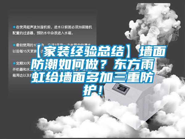 【家裝經(jīng)驗(yàn)總結(jié)】墻面防潮如何做?東方雨虹給墻面多加三重防護(hù)!