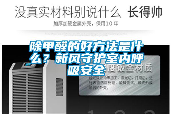 除甲醛的好方法是什么?新風(fēng)守護(hù)室內(nèi)呼吸安全