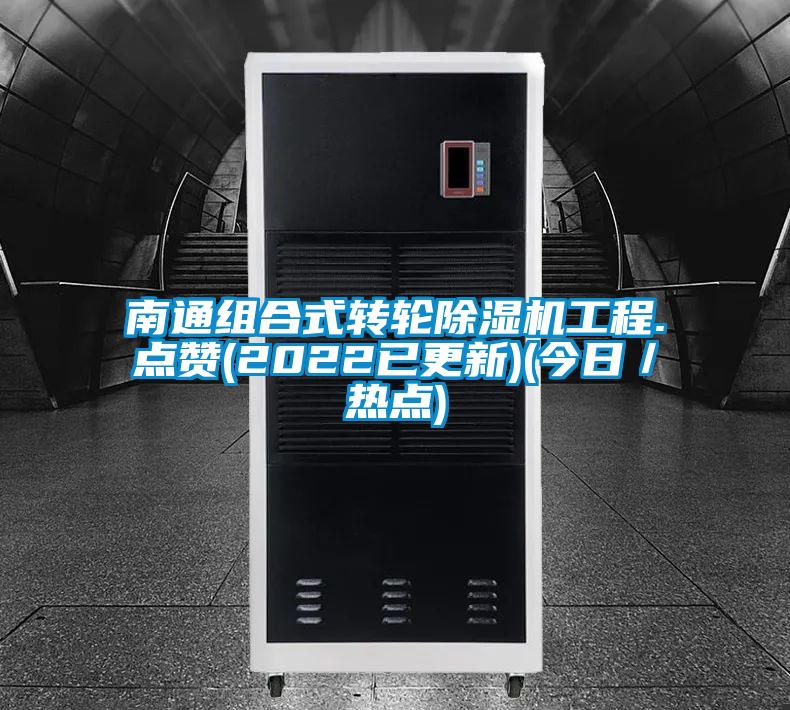 南通組合式轉(zhuǎn)輪除濕機(jī)工程.點(diǎn)贊(2022已更新)(今日/熱點(diǎn))