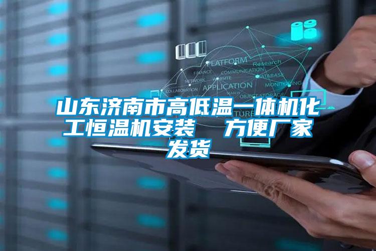 山東濟(jì)南市高低溫一體機(jī)化工恒溫機(jī)安裝 方便廠家發(fā)貨