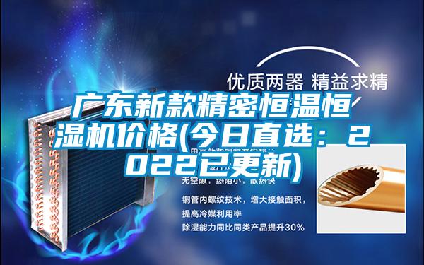 廣東新款精密恒溫恒濕機(jī)價(jià)格(今日直選:2022已更新)