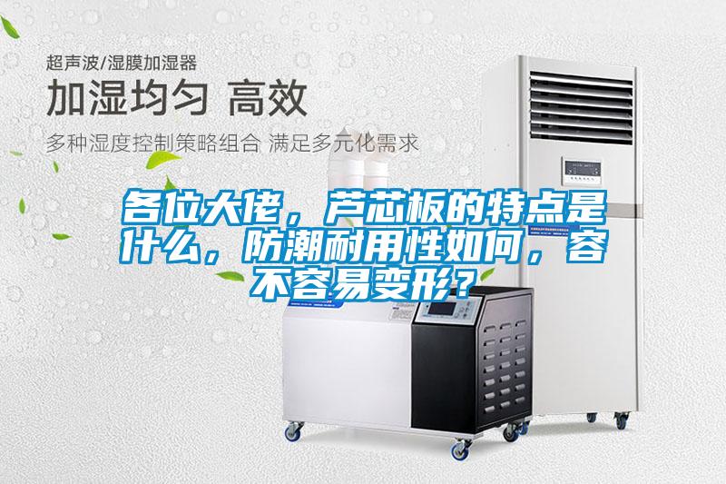 各位大佬，蘆芯板的特點是什么，防潮耐用性如何，容不容易變形？