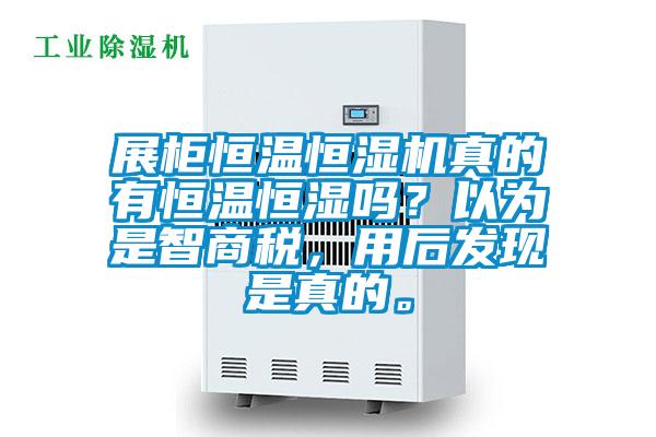 展柜恒溫恒濕機(jī)真的有恒溫恒濕嗎?以為是智商稅,用后發(fā)現(xiàn)是真的。