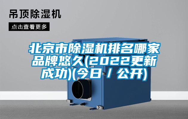 北京市除濕機(jī)排名哪家品牌悠久(2022更新成功)(今日/公開)