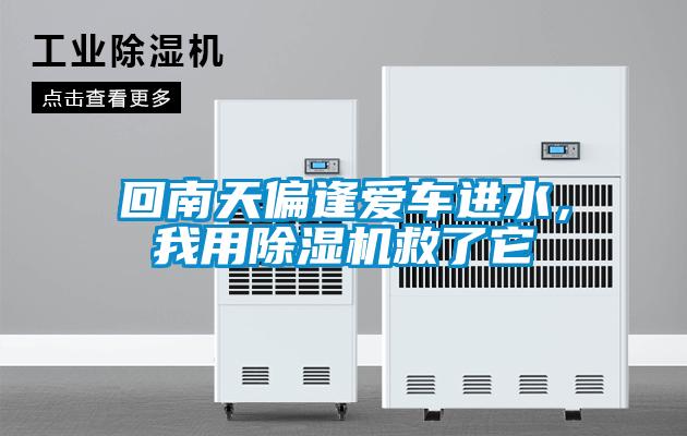 回南天偏逢愛車進水,我用除濕機救了它