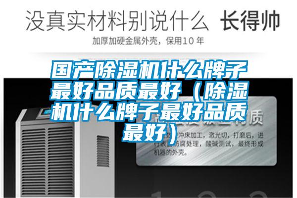 國產除濕機什么牌子最好品質最好(除濕機什么牌子最好品質最好)