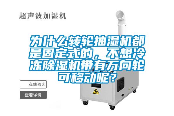 為什么轉(zhuǎn)輪抽濕機都是固定式的,不想冷凍除濕機帶有萬向輪可移動呢?