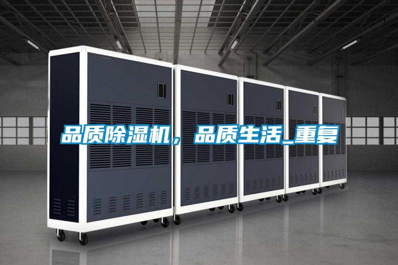 品質(zhì)除濕機(jī),品質(zhì)生活_重復(fù)