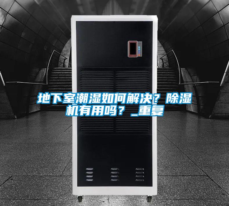 地下室潮濕如何解決？除濕機有用嗎？_重復