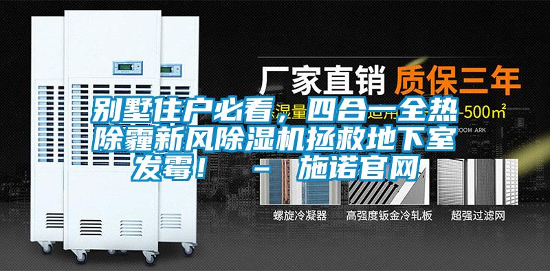 別墅住戶必看，四合一全熱除霾新風除濕機拯救地下室發霉！ – 施諾官網