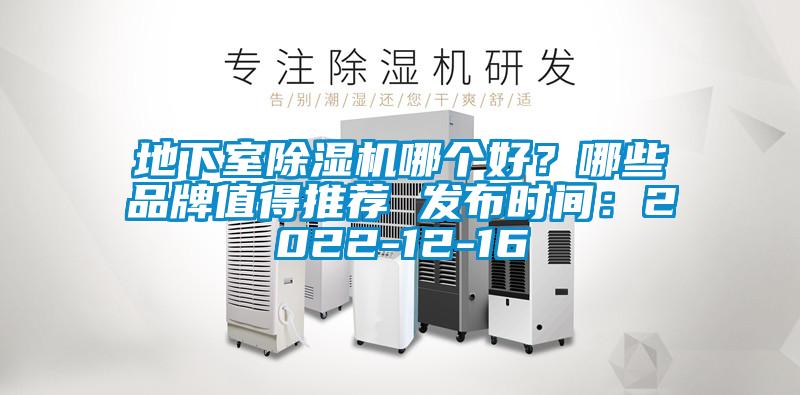 地下室除濕機哪個好？哪些品牌值得推薦 發布時間：2022-12-16