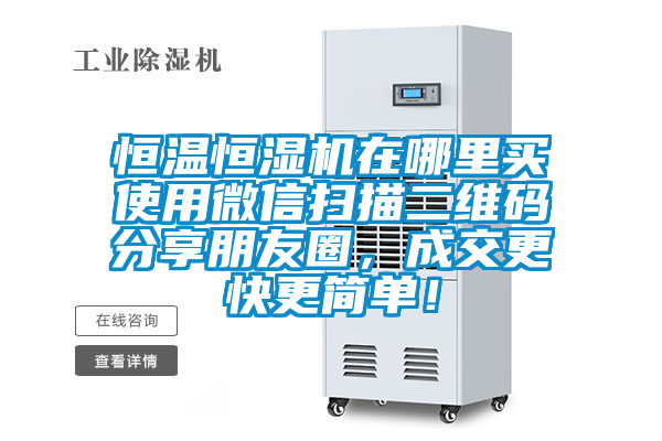 恒溫恒濕機(jī)在哪里買使用微信掃描二維碼分享朋友圈,成交更快更簡單!