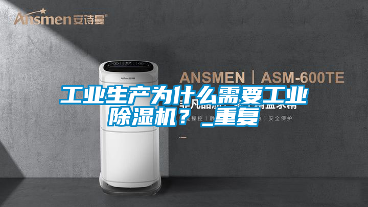 工業(yè)生產(chǎn)為什么需要工業(yè)除濕機(jī)?_重復(fù)