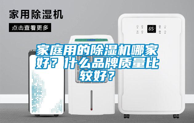 家庭用的除濕機(jī)哪家好?什么品牌質(zhì)量比較好?