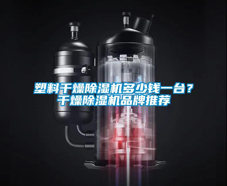 塑料干燥除濕機多少錢一臺？干燥除濕機品牌推薦
