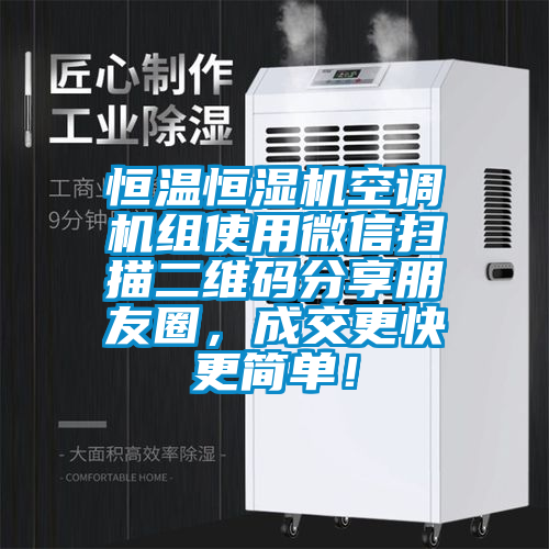 恒溫恒濕機(jī)空調(diào)機(jī)組使用微信掃描二維碼分享朋友圈，成交更快更簡(jiǎn)單！