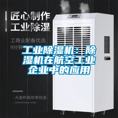 工業除濕機:除濕機在航空工業企業中的應用