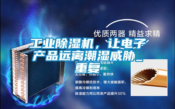 工業除濕機，讓電子產品遠離潮濕威脅_重復