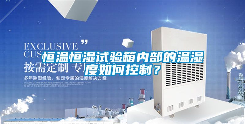恒溫恒濕試驗箱內部的溫濕度如何控制?