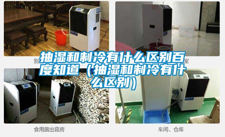 抽濕和制冷有什么區別百度知道(抽濕和制冷有什么區別)