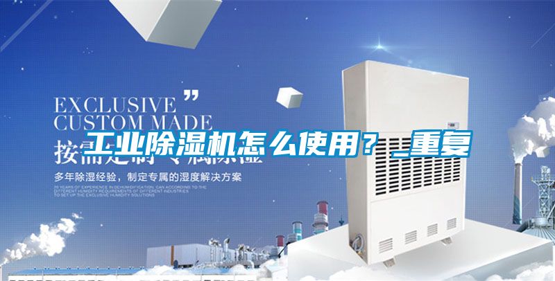 工業除濕機怎么使用?_重復