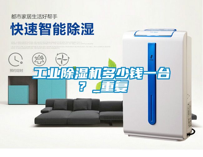 工業除濕機多少錢一臺?_重復