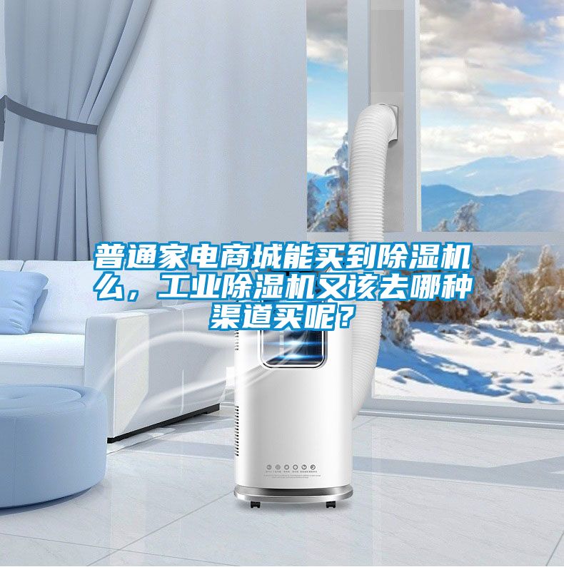 普通家電商城能買到除濕機么,工業除濕機又該去哪種渠道買呢?