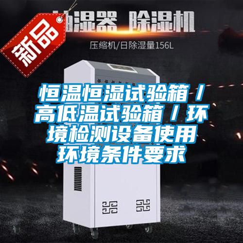 恒溫恒濕試驗箱/高低溫試驗箱/環(huán)境檢測設(shè)備使用環(huán)境條件要求
